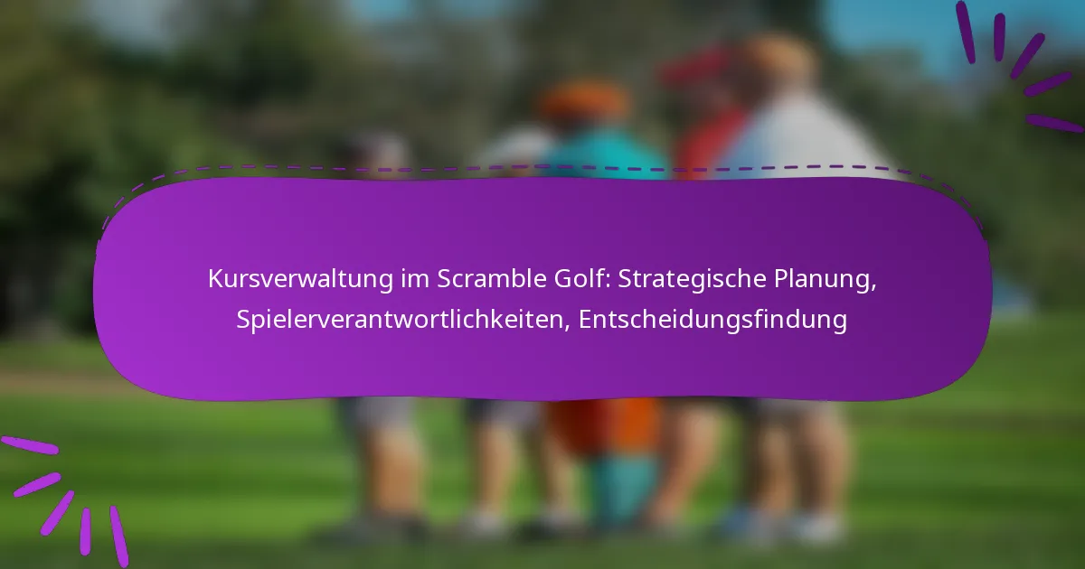 Kursverwaltung im Scramble Golf: Strategische Planung, Spielerverantwortlichkeiten, Entscheidungsfindung