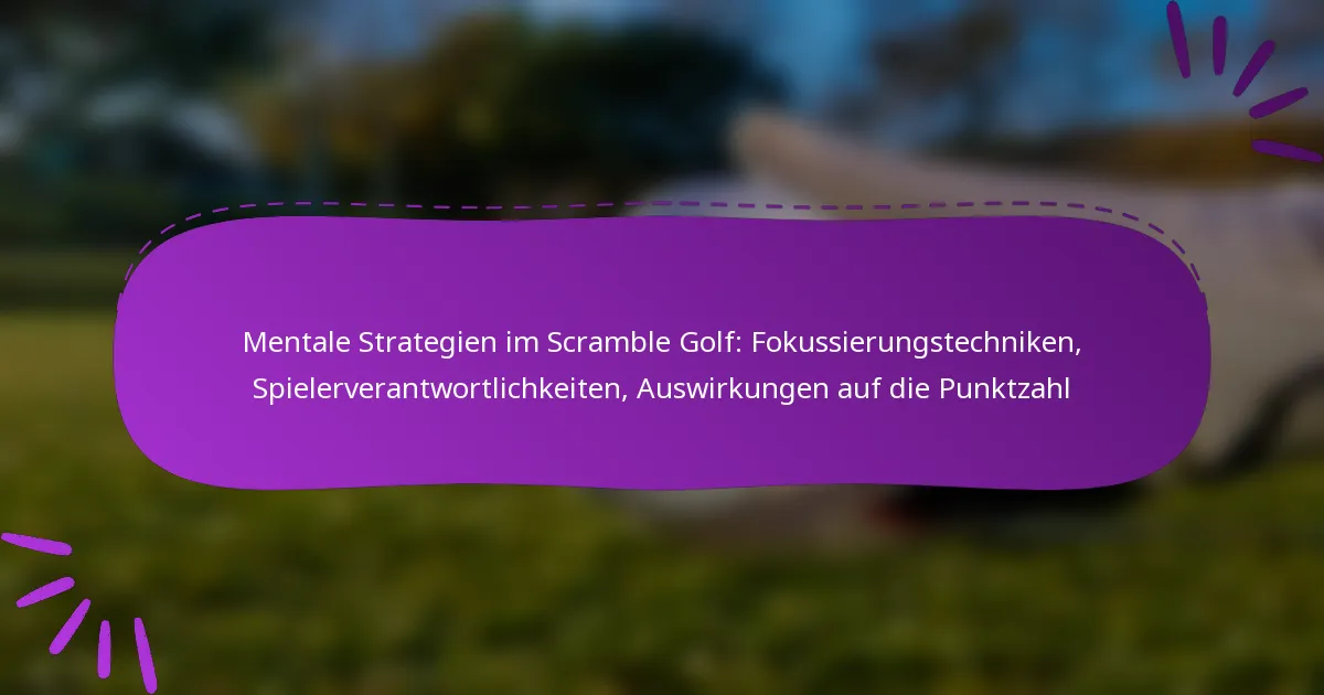 Mentale Strategien im Scramble Golf: Fokussierungstechniken, Spielerverantwortlichkeiten, Auswirkungen auf die Punktzahl