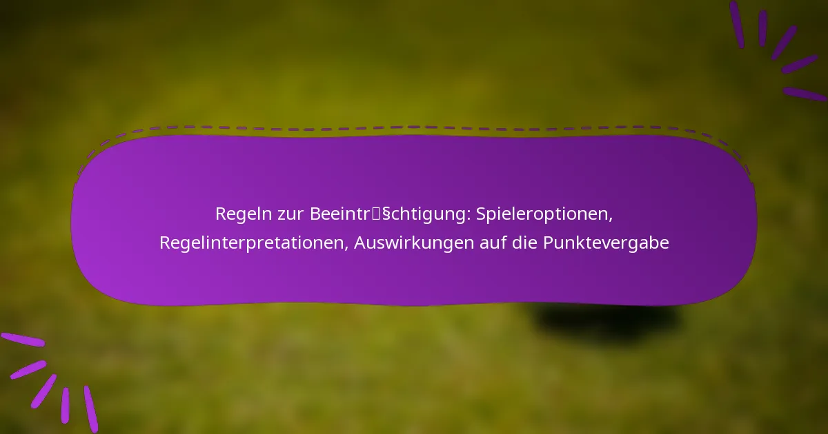 Regeln zur Beeinträchtigung: Spieleroptionen, Regelinterpretationen, Auswirkungen auf die Punktevergabe