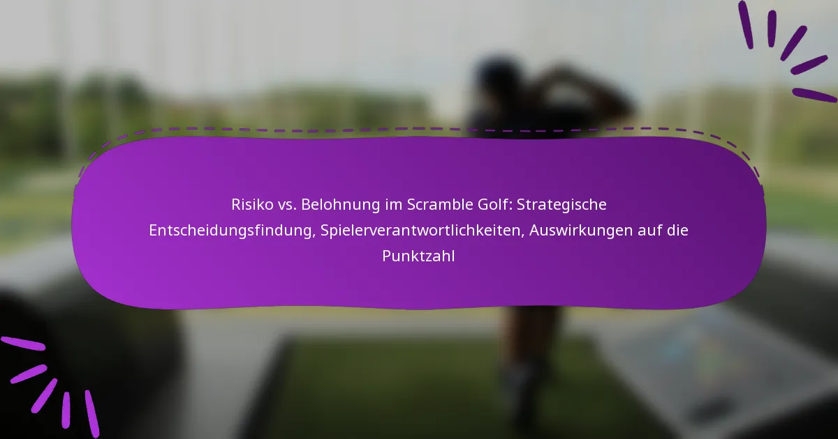 Risiko vs. Belohnung im Scramble Golf: Strategische Entscheidungsfindung, Spielerverantwortlichkeiten, Auswirkungen auf die Punktzahl
