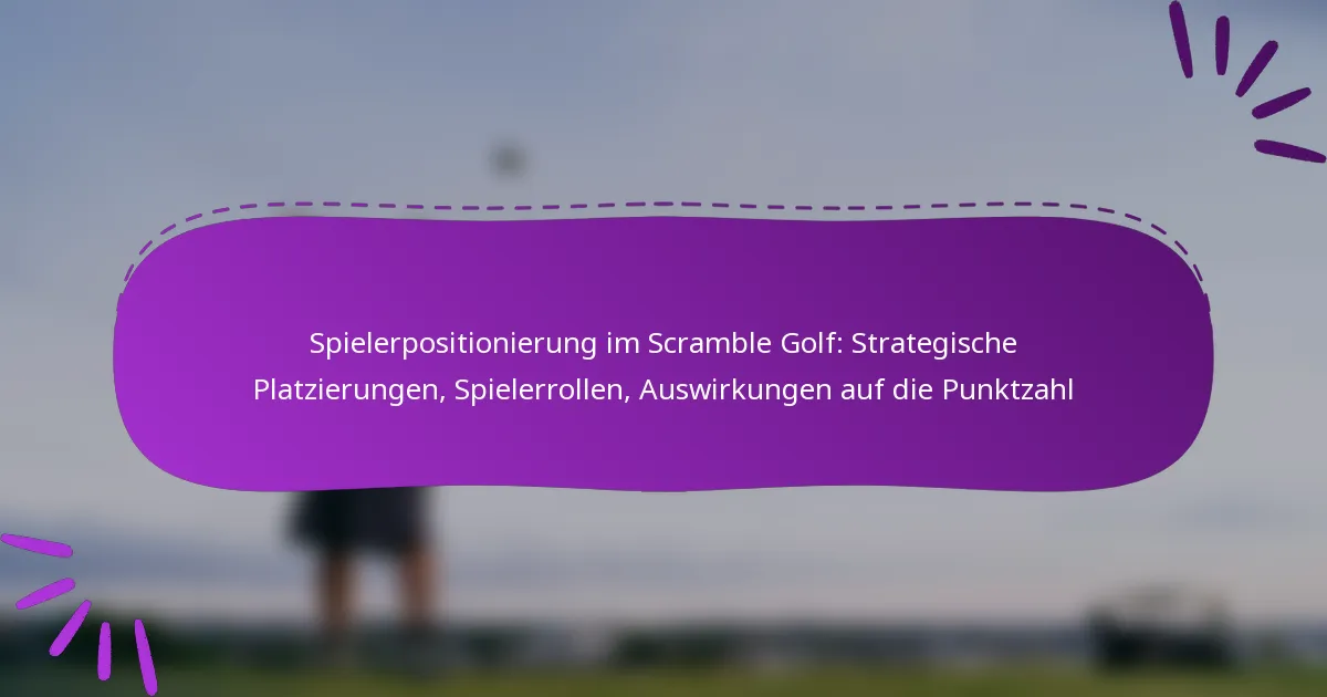 Spielerpositionierung im Scramble Golf: Strategische Platzierungen, Spielerrollen, Auswirkungen auf die Punktzahl