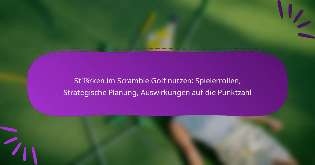 Stärken im Scramble Golf nutzen: Spielerrollen, Strategische Planung, Auswirkungen auf die Punktzahl