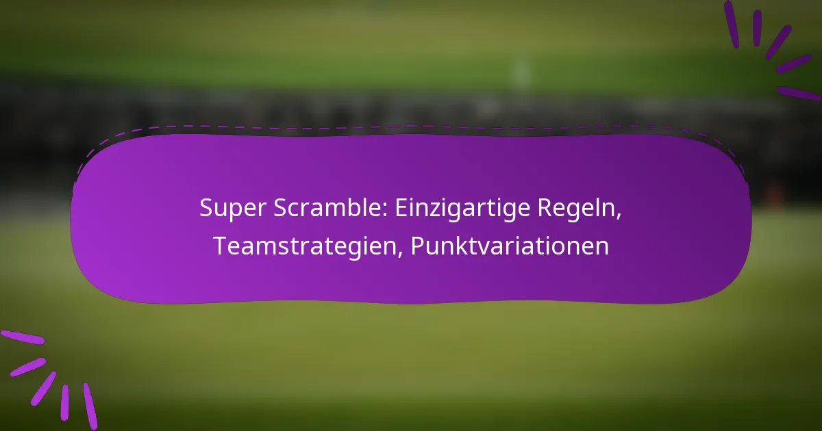 Super Scramble: Einzigartige Regeln, Teamstrategien, Punktvariationen