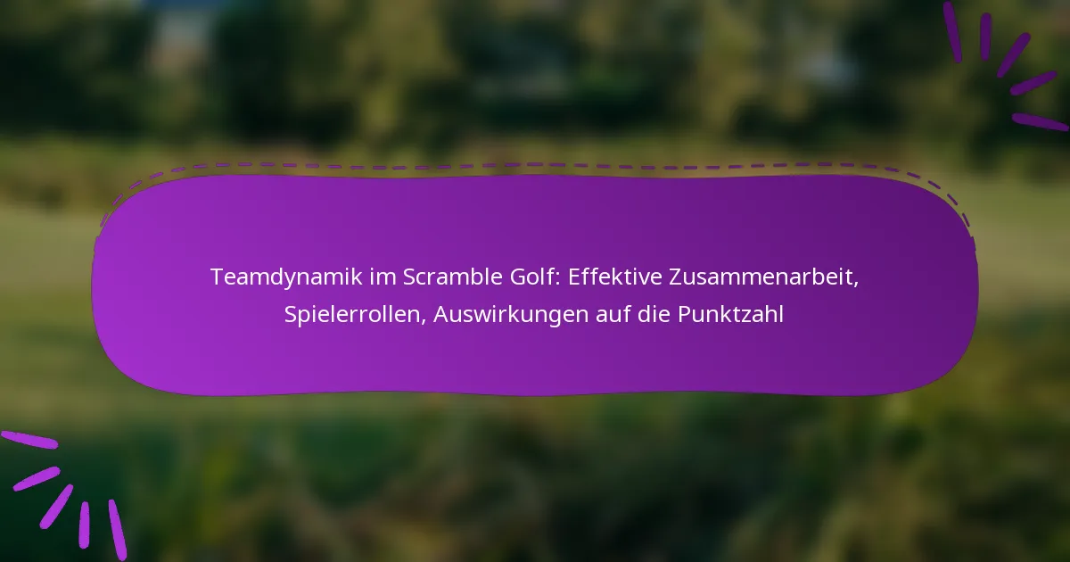 Teamdynamik im Scramble Golf: Effektive Zusammenarbeit, Spielerrollen, Auswirkungen auf die Punktzahl
