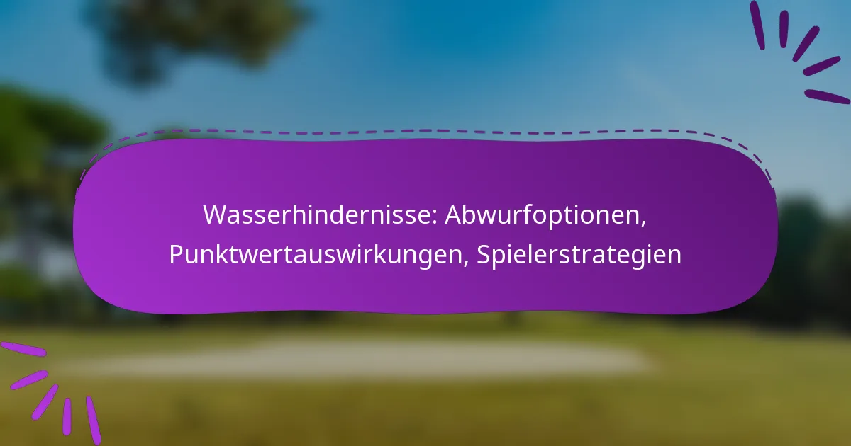 Wasserhindernisse: Abwurfoptionen, Punktwertauswirkungen, Spielerstrategien