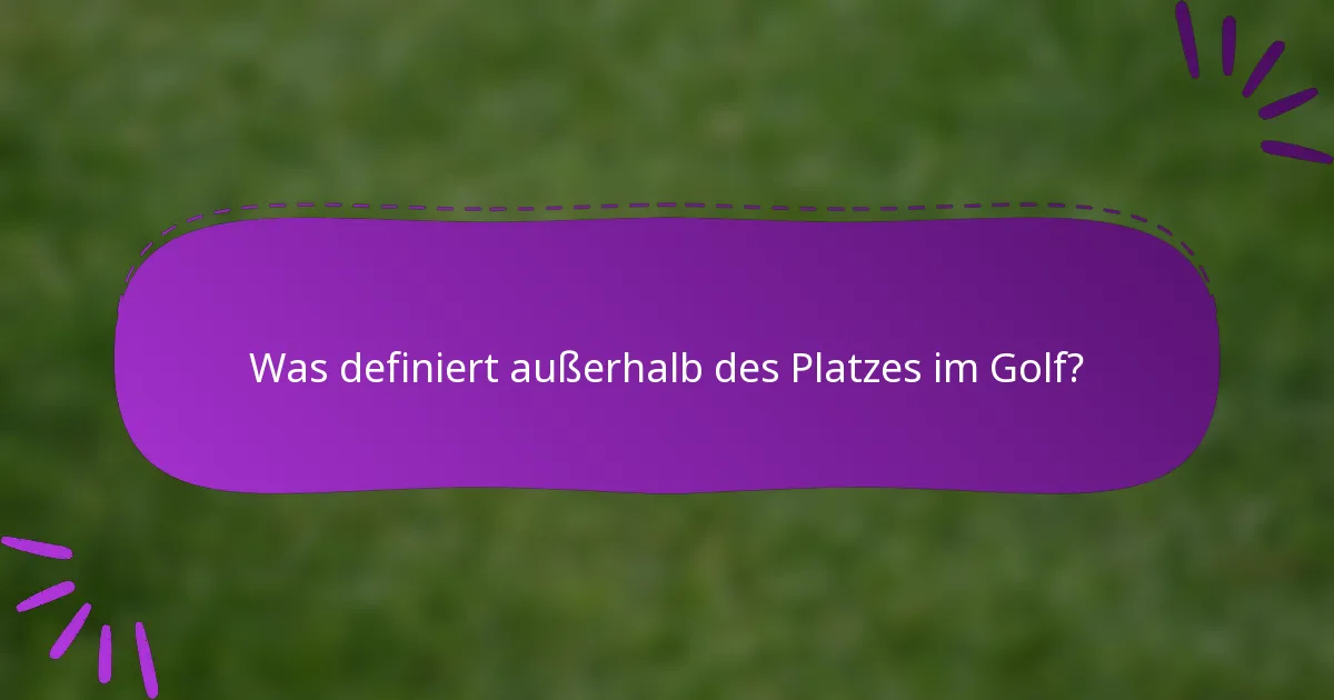 Was definiert außerhalb des Platzes im Golf?