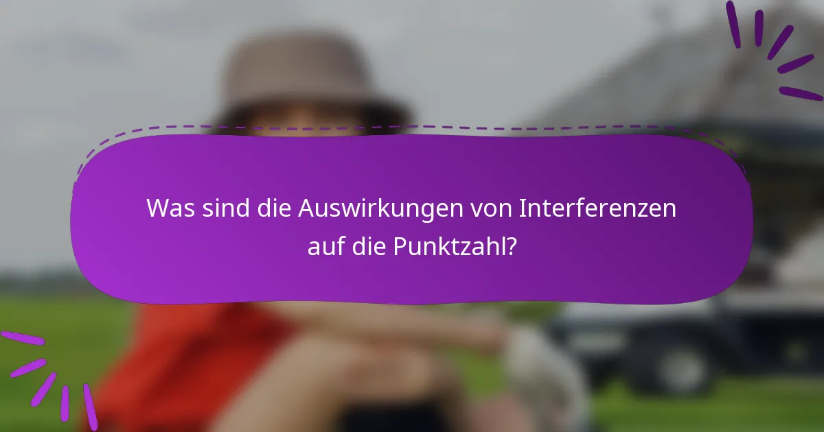 Was sind die Auswirkungen von Interferenzen auf die Punktzahl?