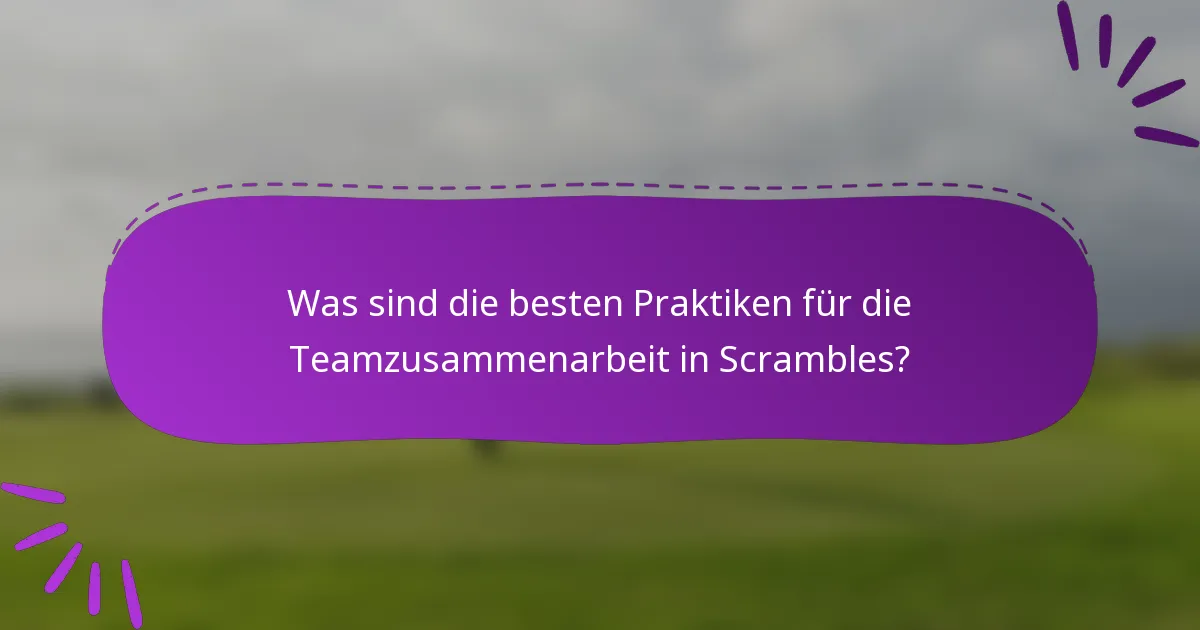 Was sind die besten Praktiken für die Teamzusammenarbeit in Scrambles?