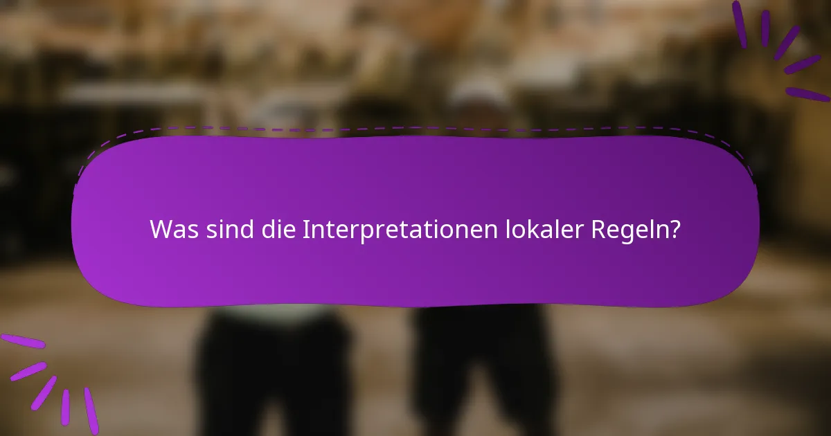 Was sind die Interpretationen lokaler Regeln?