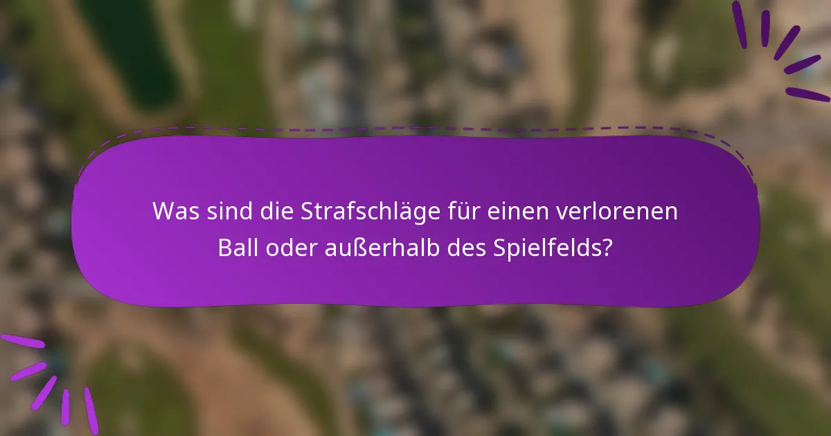 Was sind die Strafschläge für einen verlorenen Ball oder außerhalb des Spielfelds?