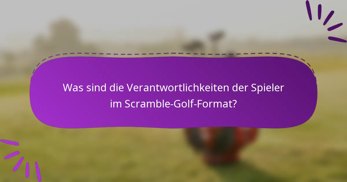 Was sind die Verantwortlichkeiten der Spieler im Scramble-Golf-Format?