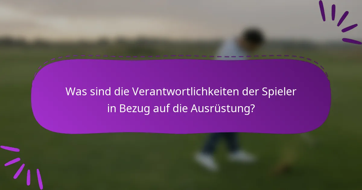 Was sind die Verantwortlichkeiten der Spieler in Bezug auf die Ausrüstung?