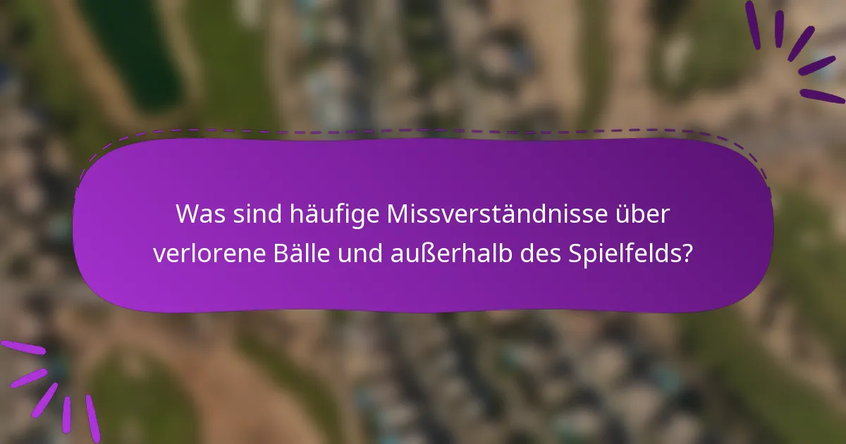 Was sind häufige Missverständnisse über verlorene Bälle und außerhalb des Spielfelds?