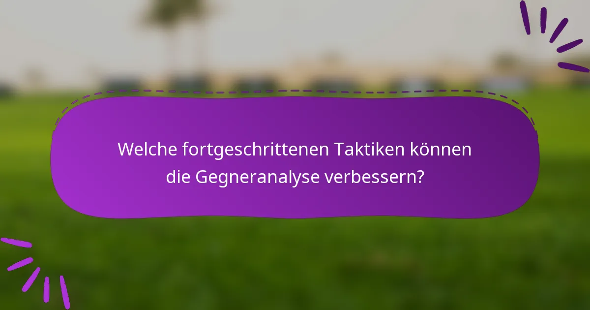 Welche fortgeschrittenen Taktiken können die Gegneranalyse verbessern?