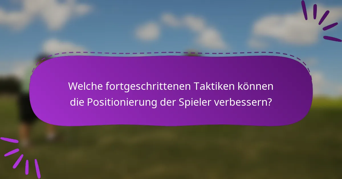 Welche fortgeschrittenen Taktiken können die Positionierung der Spieler verbessern?