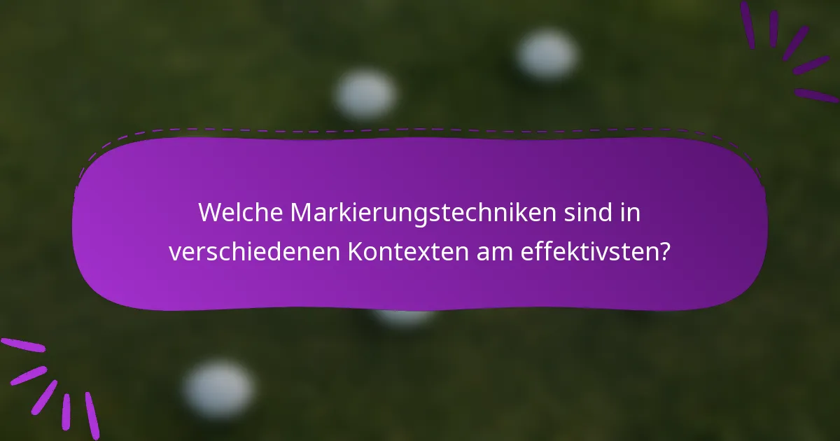 Welche Markierungstechniken sind in verschiedenen Kontexten am effektivsten?