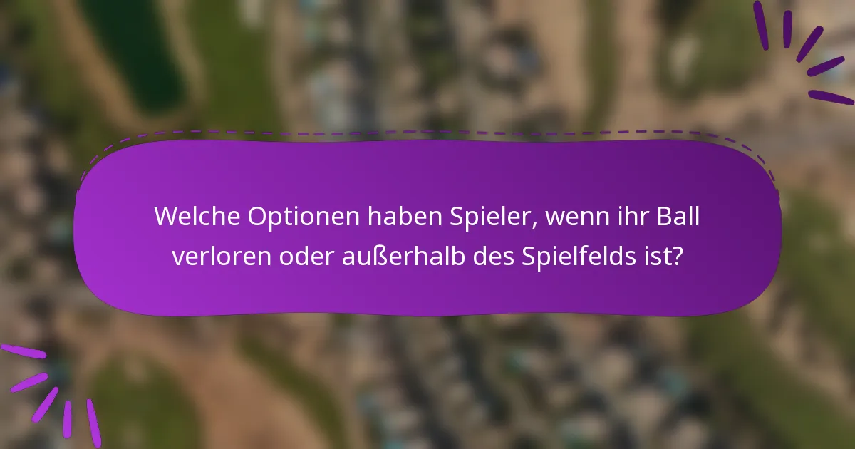 Welche Optionen haben Spieler, wenn ihr Ball verloren oder außerhalb des Spielfelds ist?