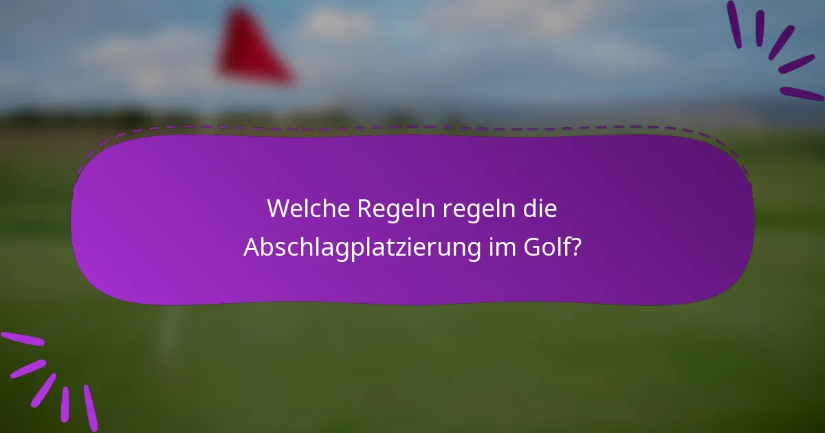Welche Regeln regeln die Abschlagplatzierung im Golf?