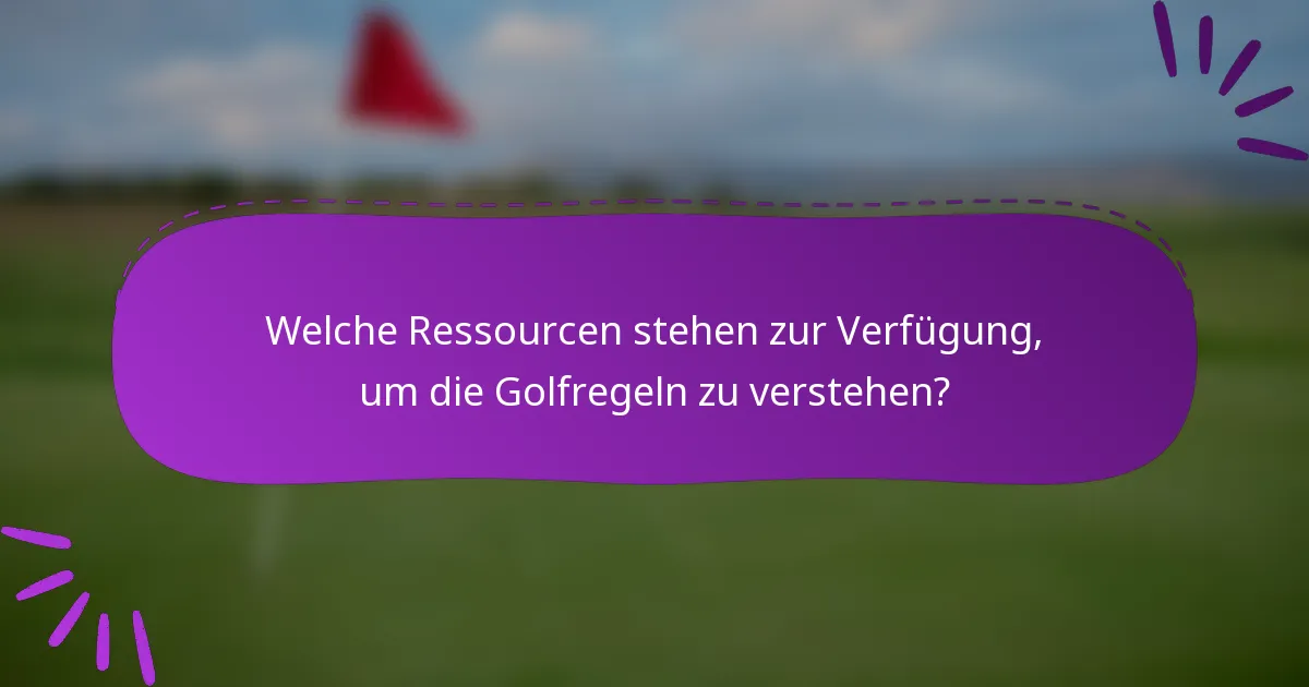 Welche Ressourcen stehen zur Verfügung, um die Golfregeln zu verstehen?