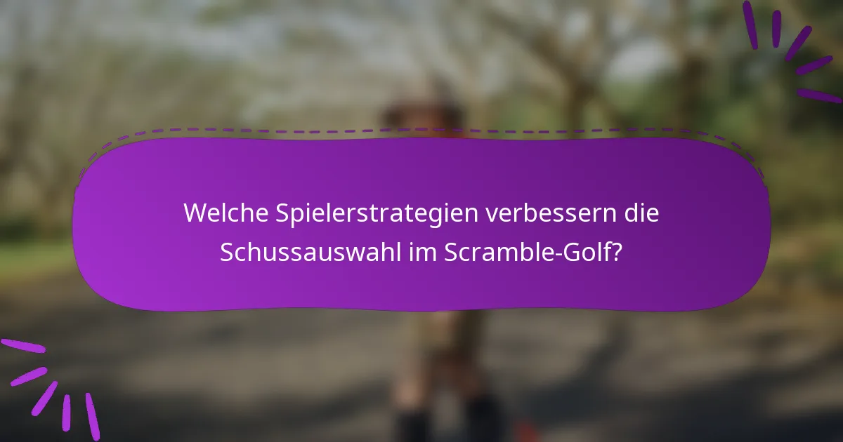Welche Spielerstrategien verbessern die Schussauswahl im Scramble-Golf?