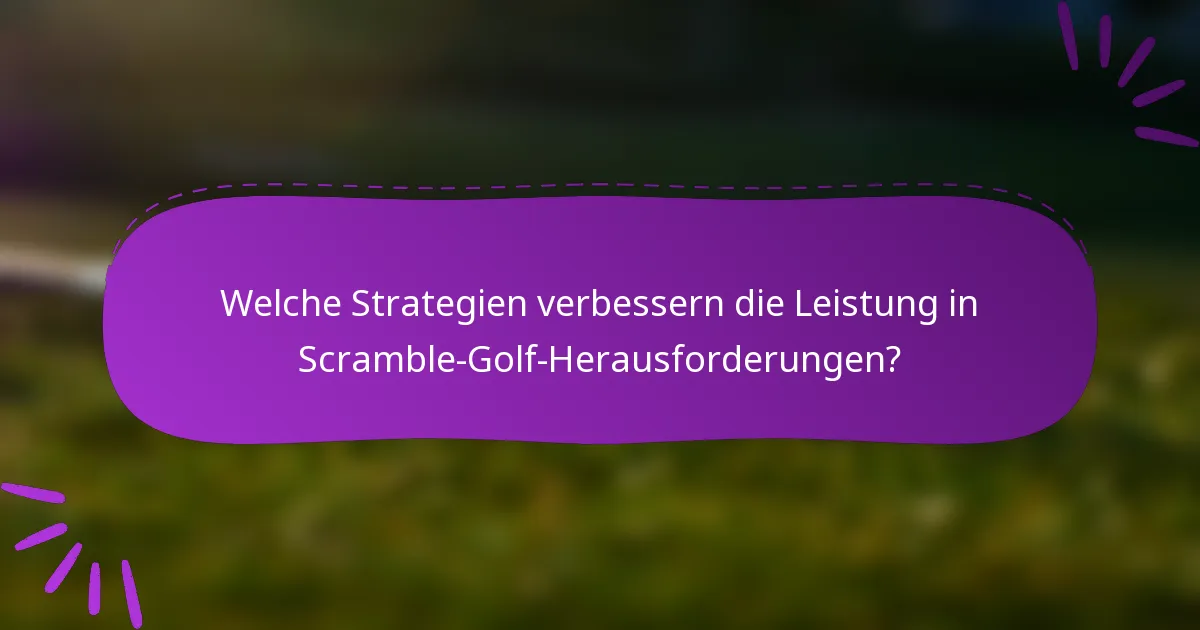Welche Strategien verbessern die Leistung in Scramble-Golf-Herausforderungen?