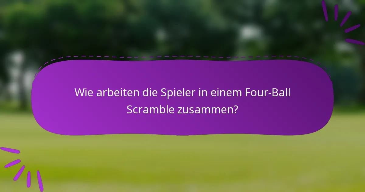Wie arbeiten die Spieler in einem Four-Ball Scramble zusammen?