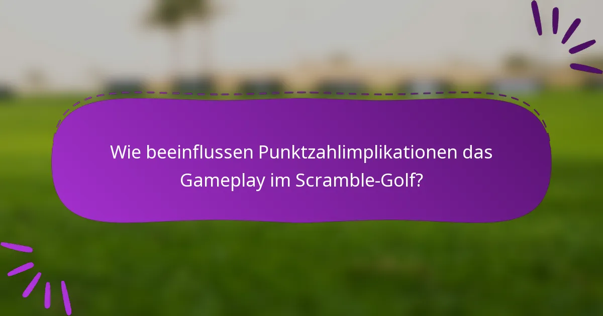 Wie beeinflussen Punktzahlimplikationen das Gameplay im Scramble-Golf?