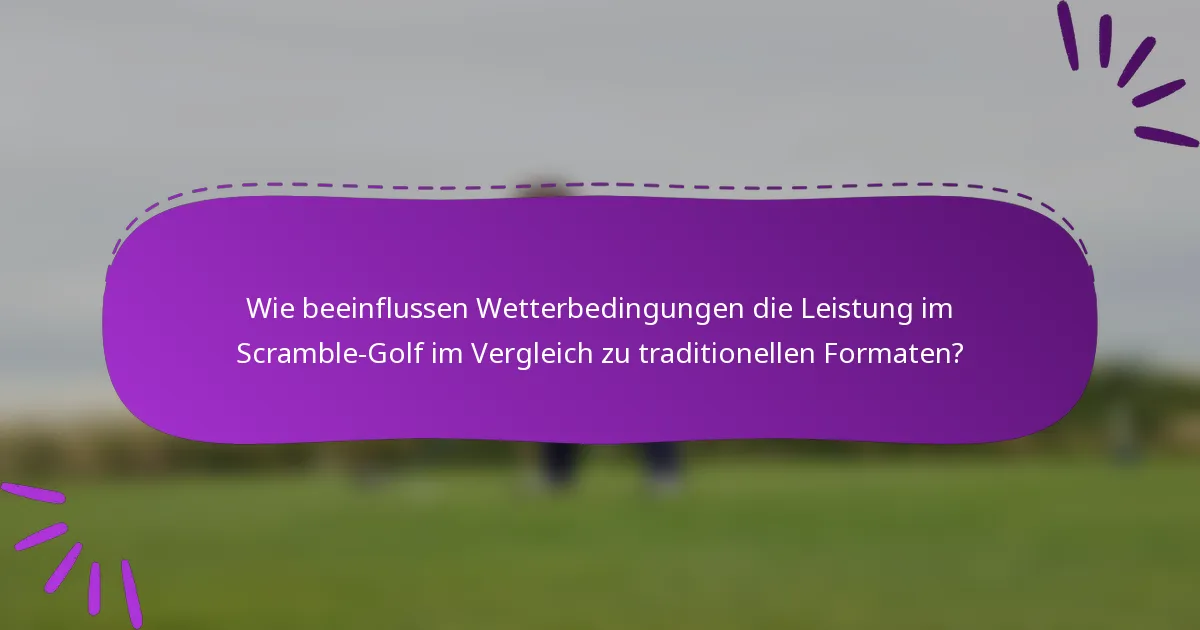 Wie beeinflussen Wetterbedingungen die Leistung im Scramble-Golf im Vergleich zu traditionellen Formaten?