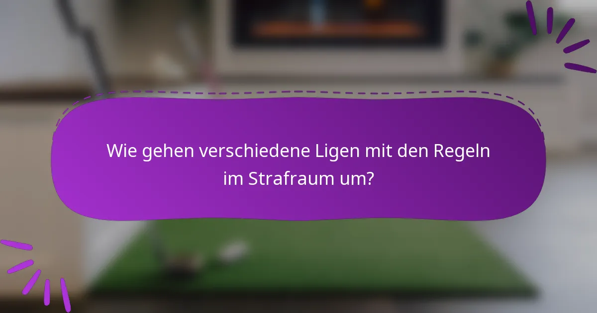 Wie gehen verschiedene Ligen mit den Regeln im Strafraum um?