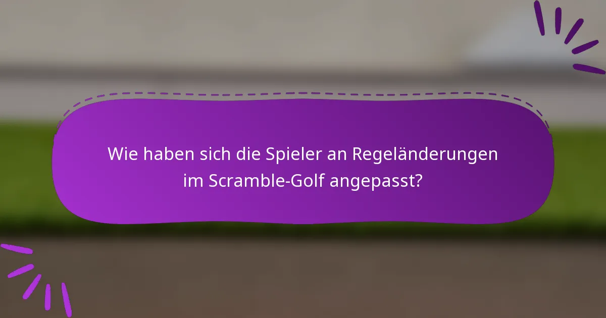 Wie haben sich die Spieler an Regeländerungen im Scramble-Golf angepasst?