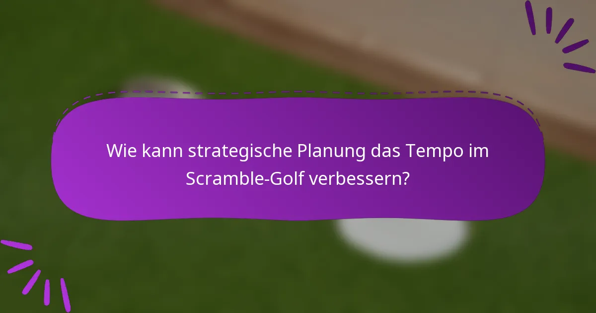 Wie kann strategische Planung das Tempo im Scramble-Golf verbessern?