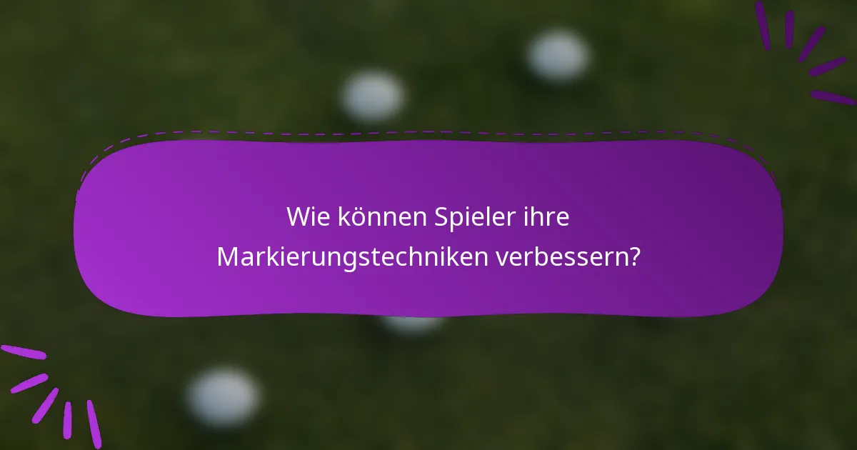 Wie können Spieler ihre Markierungstechniken verbessern?