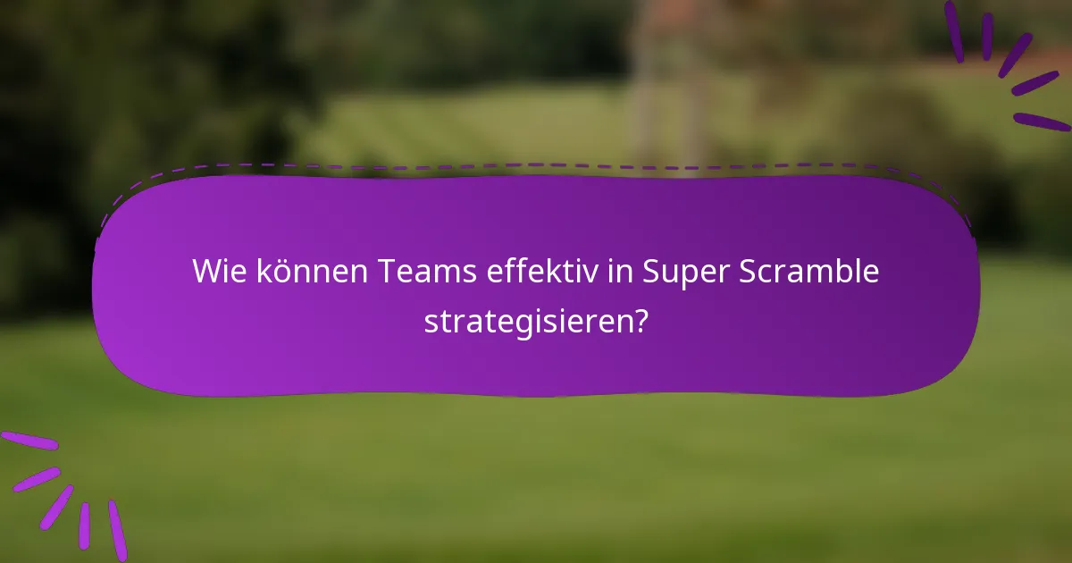 Wie können Teams effektiv in Super Scramble strategisieren?