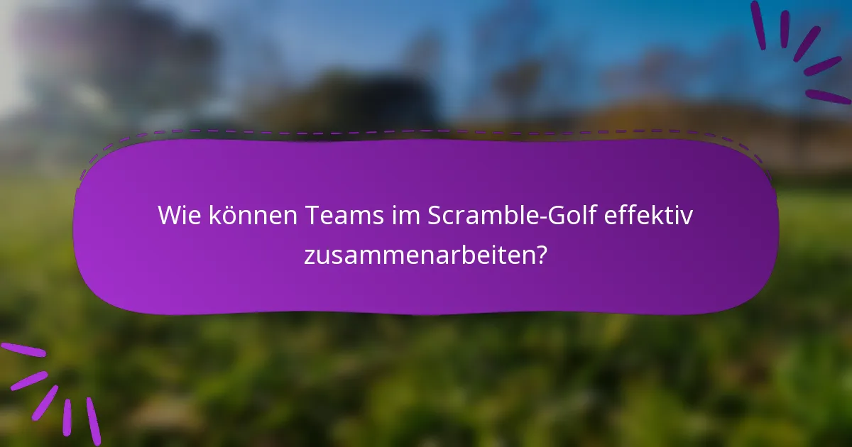 Wie können Teams im Scramble-Golf effektiv zusammenarbeiten?