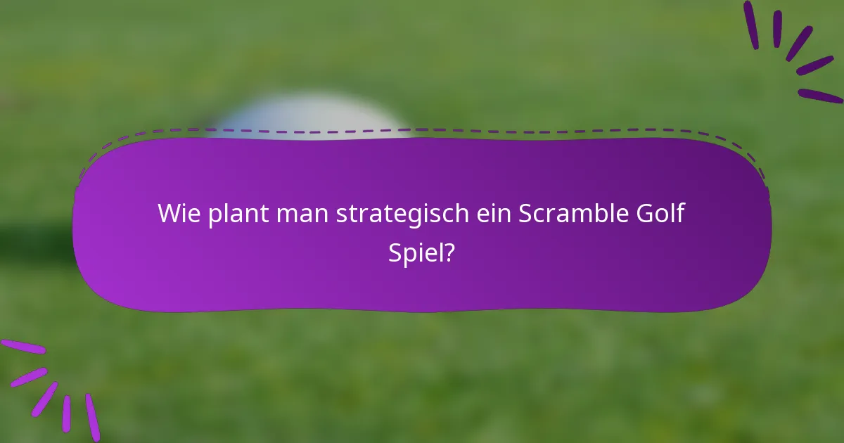 Wie plant man strategisch ein Scramble Golf Spiel?