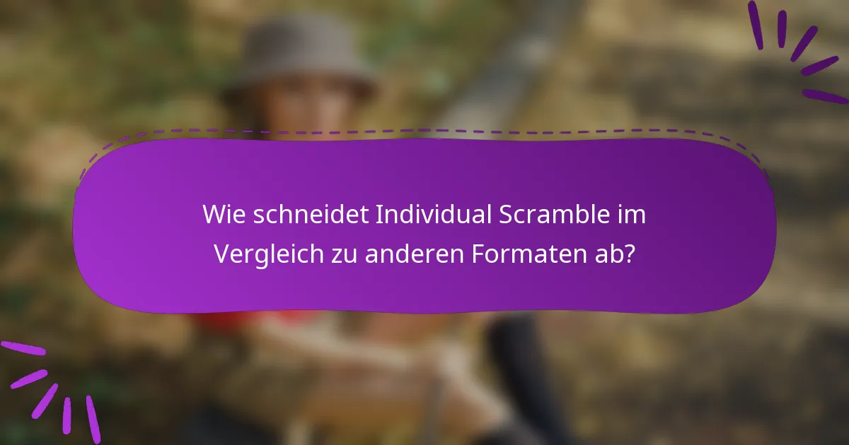 Wie schneidet Individual Scramble im Vergleich zu anderen Formaten ab?