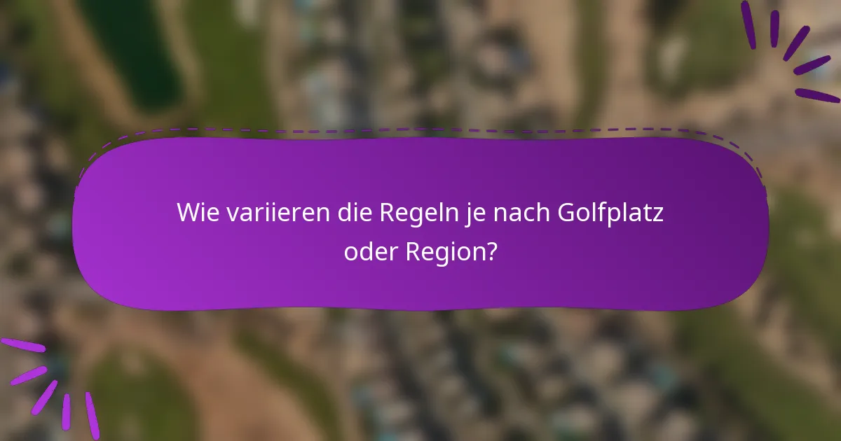 Wie variieren die Regeln je nach Golfplatz oder Region?