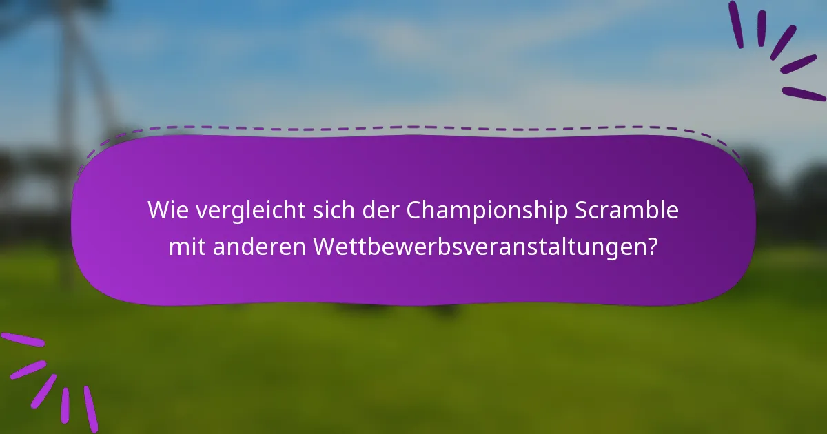 Wie vergleicht sich der Championship Scramble mit anderen Wettbewerbsveranstaltungen?